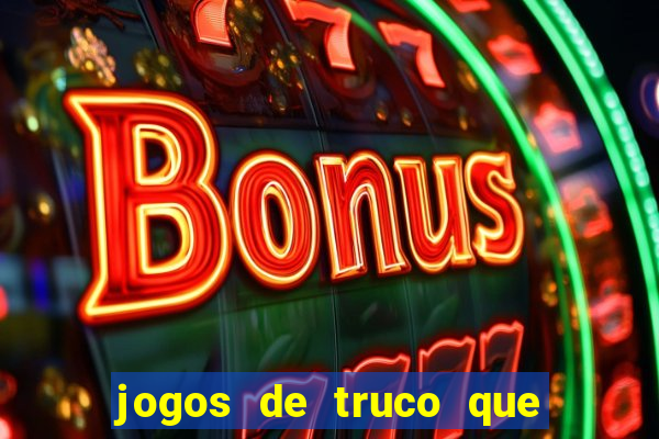 jogos de truco que ganha dinheiro